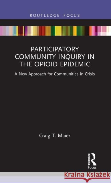 Participatory Community Inquiry in the Opioid Epidemic: A New Approach for Communities in Crisis Craig T 9781032152332 Routledge - książka