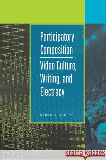 Participatory Composition: Video Culture, Writing, and Electracy Arroyo, Sarah J. 9780809331468 Southern Illinois University Press - książka