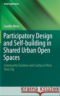 Participatory Design and Self-Building in Shared Urban Open Spaces: Community Gardens and Casitas in New York City Mees, Carolin 9783319755137 Springer - książka