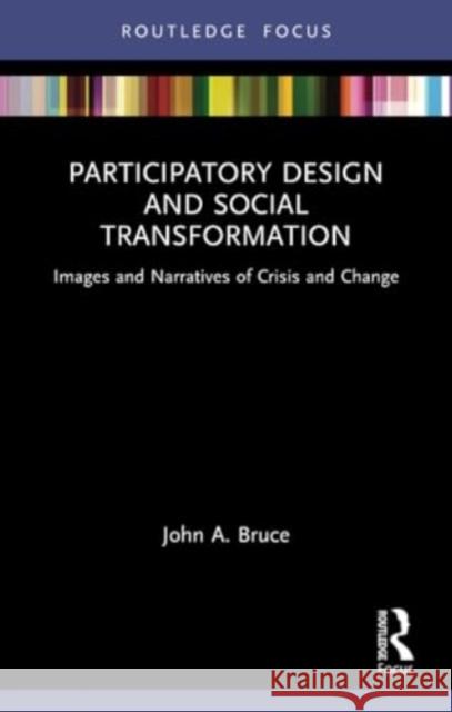 Participatory Design and Social Transformation: Images and Narratives of Crisis and Change John A. Bruce 9781032305080 Routledge - książka