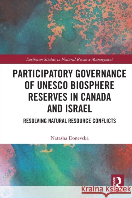 Participatory Governance of UNESCO Biosphere Reserves in Canada and Israel: Resolving Natural Resource Conflicts Natasha Donevska 9780367515089 Routledge - książka