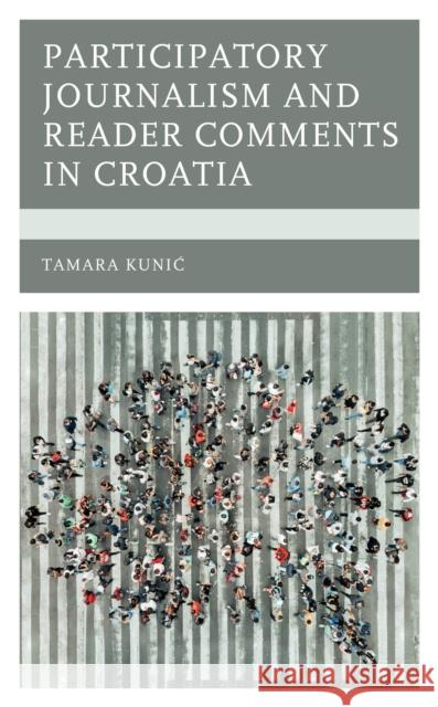 Participatory Journalism and Reader Comments in Croatia Tamara Kunic 9781666921984 Lexington Books - książka