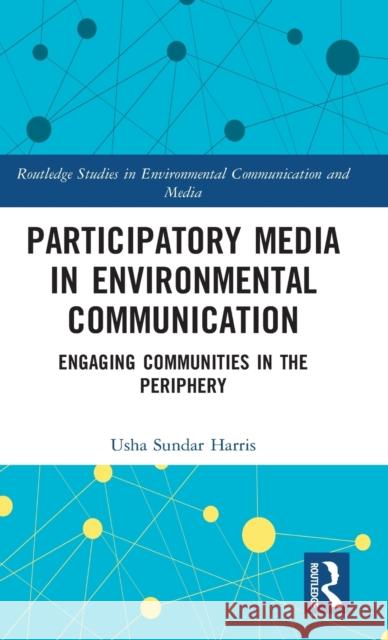 Participatory Media in Environmental Communication: Enabling Voices on the Periphery Usha Sundar Harris 9781138655287 Routledge - książka