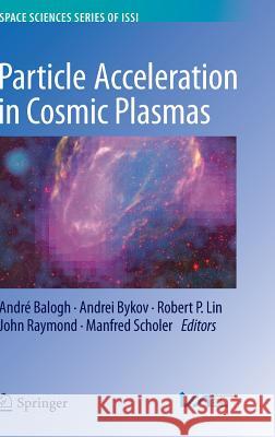 Particle Acceleration in Cosmic Plasmas Andre Balogh Andrei Bykov Robert P. Lin 9781461464549 Springer - książka