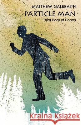 Particle Man: Third Book of Poems Matthew Galbraith 9781974475261 Createspace Independent Publishing Platform - książka
