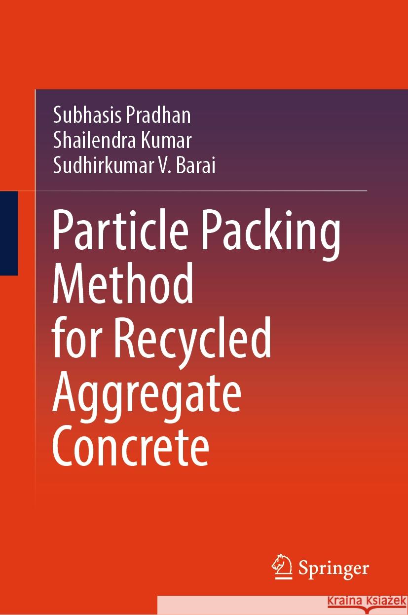 Particle Packing Method for Recycled Aggregate Concrete Subhasis Pradhan Shailendra Kumar Sudhirkumar V. Barai 9789819975150 Springer - książka