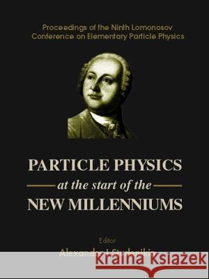 Particle Physics at the Start of the New Millenniums, Procs of the Ninth Lomonosov Conf on Elementary Particle Physics Alexander I. Studenikin 9789810246440 World Scientific Publishing Company - książka