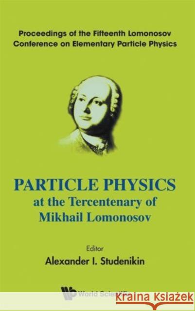 Particle Physics at the Tercentenary of Mikhail Lomonosov - Proceedings of the Fifteenth Lomonosov Conference on Elementary Particle Physics Studenikin, Alexander I. 9789814436823 World Scientific Publishing Company - książka
