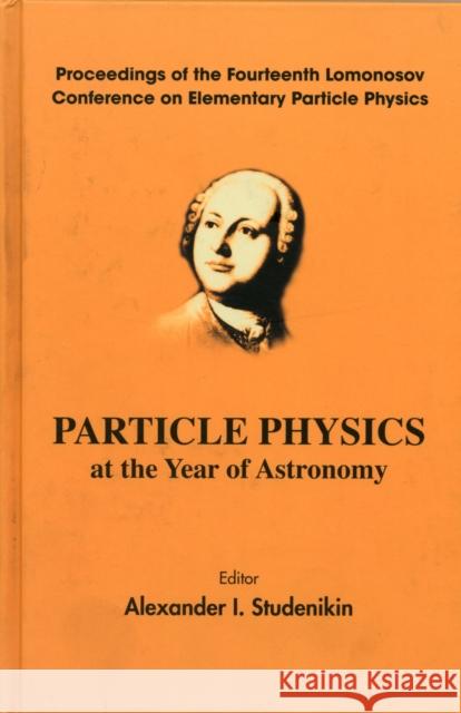Particle Physics at the Year of Astronomy - Proceedings of the Fourteenth Lomonosov Conference on Elementary Particle Physics Studenikin, Alexander I. 9789814329675 World Scientific Publishing Company - książka