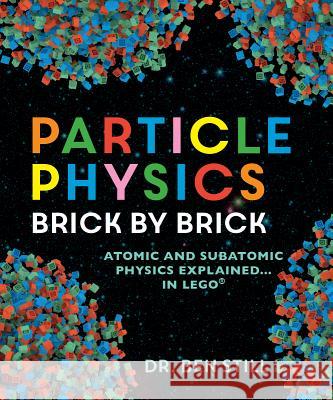 Particle Physics Brick by Brick: Atomic and Subatomic Physics Explained... in Lego Ben Still 9780228100126 Firefly Books - książka