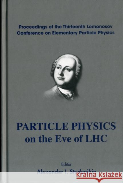 Particle Physics on the Eve of Lhc - Proceedings of the 13th Lomonosov Conference on Elementary Particle Physics Studenikin, Alexander I. 9789812837585 World Scientific Publishing Company - książka