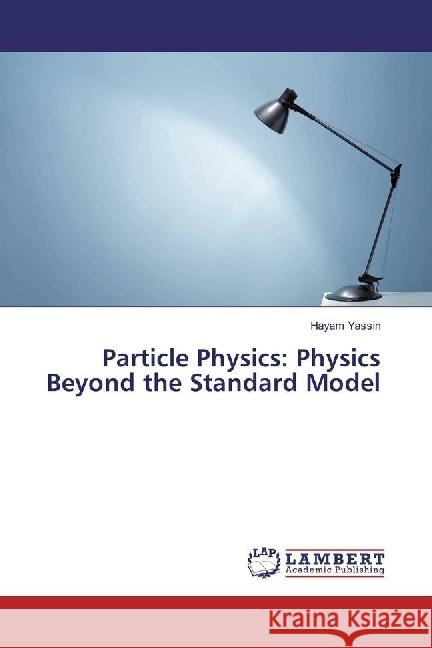 Particle Physics: Physics Beyond the Standard Model Yassin, Hayam 9783330063150 LAP Lambert Academic Publishing - książka