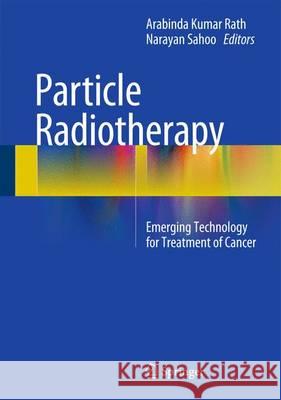 Particle Radiotherapy: Emerging Technology for Treatment of Cancer Rath, Arabinda Kumar 9788132226215 Springer - książka