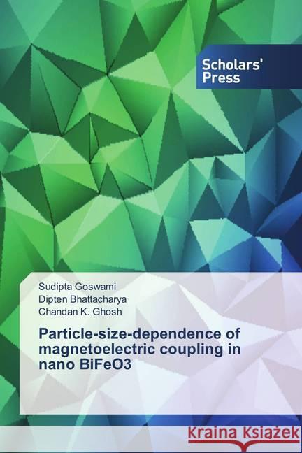 Particle-size-dependence of magnetoelectric coupling in nano BiFeO3 Goswami, Sudipta; Bhattacharya, Dipten; Ghosh, Chandan K. 9786202309288 Scholar's Press - książka