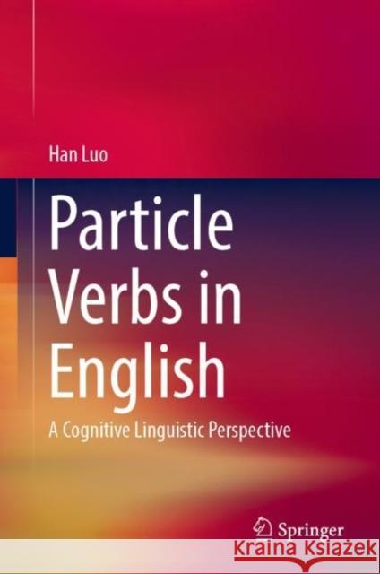 Particle Verbs in English: A Cognitive Linguistic Perspective Luo, Han 9789811368530 Springer - książka