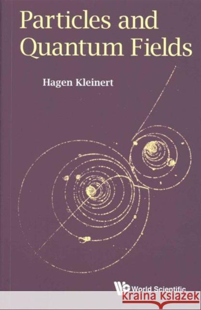 Particles and Quantum Fields Hagen Kleinert 9789814740906 World Scientific Publishing Company - książka