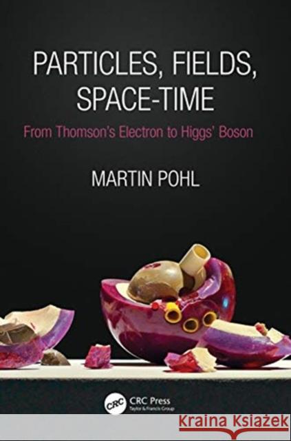 Particles, Fields, Space-Time: From Thomson's Electron to Higgs' Boson Martin Pohl 9780367347239 CRC Press - książka