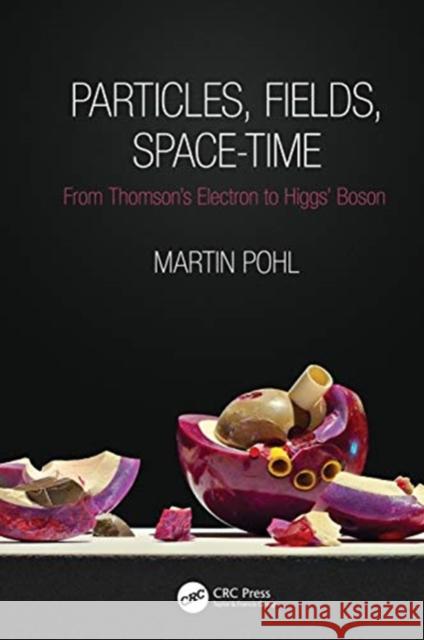 Particles, Fields, Space-Time: From Thomson's Electron to Higgs' Boson Martin Pohl 9780367353810 CRC Press - książka