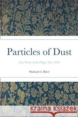 Particles of Dust: New Poems of the Plague Year 2020 Rizvi, Shahzad 9781716604010 Lulu.com - książka