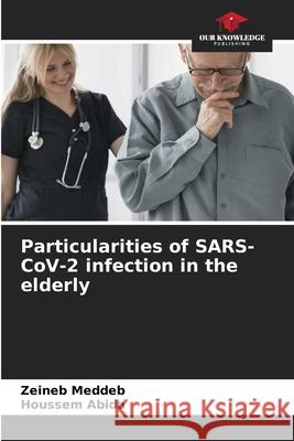 Particularities of SARS-CoV-2 infection in the elderly Meddeb, Zeineb, Abida, Houssem 9786208875503 Our Knowledge Publishing - książka
