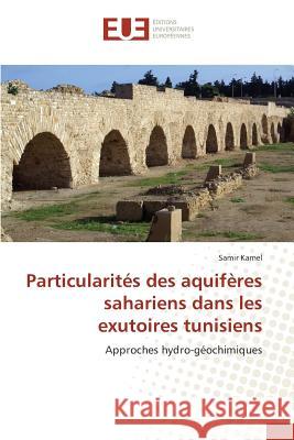 Particularités des aquifères sahariens dans les exutoires tunisiens : Approches hydro-géochimiques Kamel, Samir 9786131586170 Éditions universitaires européennes - książka