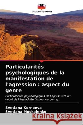 Particularités psychologiques de la manifestation de l'agression : aspect du genre Korneeva, Svetlana, Moskalenko, Svetlana 9786203236989 Editions Notre Savoir - książka