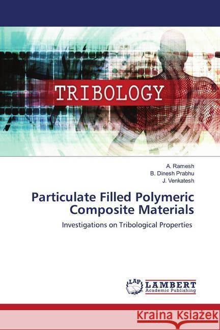 Particulate Filled Polymeric Composite Materials Ramesh, A, Dinesh Prabhu, B., Venkatesh, J. 9786202801935 LAP Lambert Academic Publishing - książka