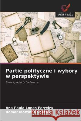 Partie polityczne i wybory w perspektywie Lopes Ferreira, Ana Paula, Mottinha Santos, Romer 9786209495281 Wydawnictwo Nasza Wiedza - książka