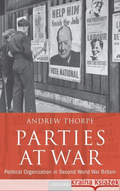 Parties at War: Political Organization in Second World War Britain Thorpe, Andrew 9780199272730 Oxford University Press, USA - książka