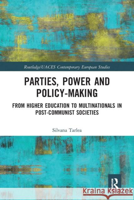 Parties, Power and Policy-Making: From Higher Education to Multinationals in Post-Communist Societies Silvana Tarlea 9780367663216 Routledge - książka