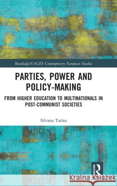 Parties, Power and Policy-Making: From Higher Education to Multinationals in Post-Communist Societies Silvana Tarlea 9781138047235 Routledge - książka