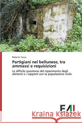 Partigiani nel bellunese, tra ammassi e requisizioni Tacca Roberto 9783639774047 Edizioni Accademiche Italiane - książka