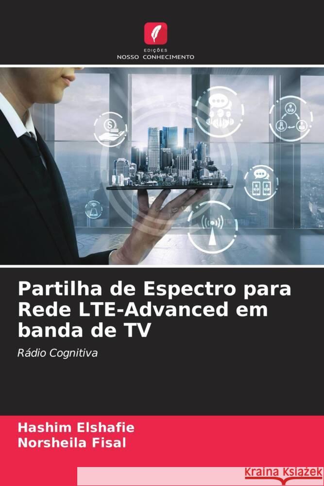 Partilha de Espectro para Rede LTE-Advanced em banda de TV Hashim Elshafie Norsheila Fisal 9786205339763 Edicoes Nosso Conhecimento - książka