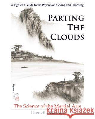 Parting the Clouds - The Science of the Martial Arts: A Fighter's Guide to the Physics of Punching and Kicking for Karate, Taekwondo, Kung Fu and the MR Grenville Harrop Rebecca Harrop 9780983704102 Dark Matter Books - książka