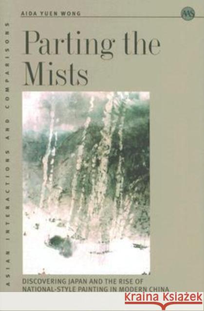 Parting the Mists: Discovering Japan and the Rise of National-Style Painting in Modern China Wong, Aida Yuen 9780824829520 University of Hawaii Press - książka