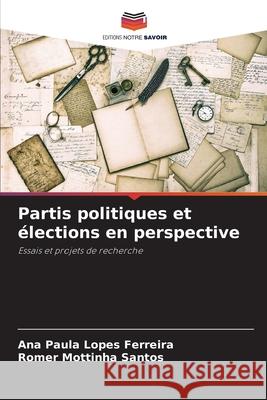 Partis politiques et élections en perspective Lopes Ferreira, Ana Paula, Mottinha Santos, Romer 9786209400575 Editions Notre Savoir - książka