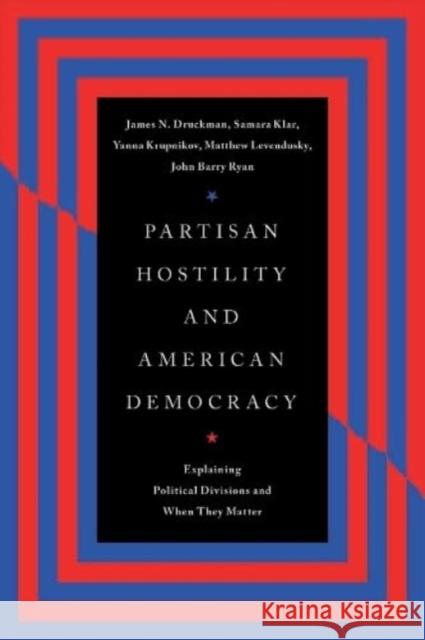 Partisan Hostility and American Democracy: Explaining Political Divisions and When They Matter John Barry Ryan 9780226833651 The University of Chicago Press - książka