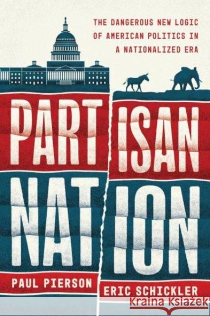 Partisan Nation: The Dangerous New Logic of American Politics in a Nationalized Era Paul Pierson Eric Schickler 9780226836430 University of Chicago Press - książka
