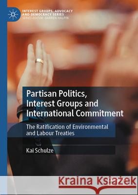 Partisan Politics, Interest Groups and International Commitments: The Ratification of Environmental and Labour Treaties Kai Schulze 9783031999413 Palgrave MacMillan - książka