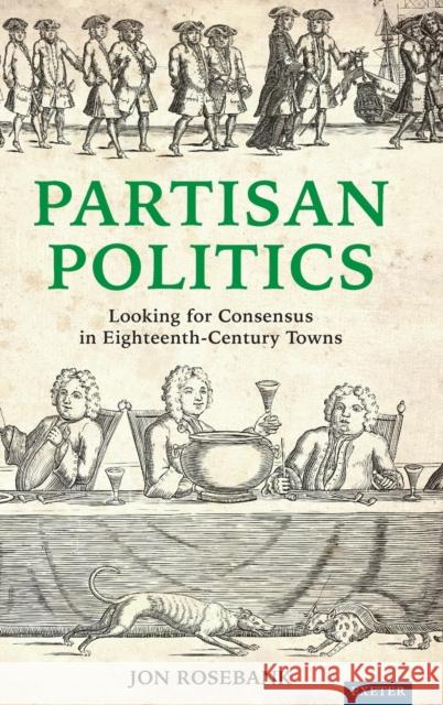 Partisan Politics: Looking for Consensus in Eighteenth-Century Towns Jon Rosebank 9781905816675 University of Exeter Press - książka