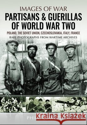 Partisans & Guerrillas of World War Two: Poland, the Soviet Union, Czechoslovakia, Italy, France Philip Jowett 9781399037976 Pen & Sword Books Ltd - książka