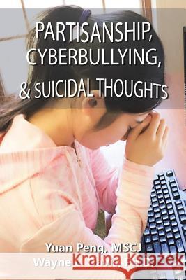 Partisanship, Cyberbullying, & Suicidal Thoughts Mscj Yuan Peng, Wayne L Davis, PH D 9781543456349 Xlibris - książka
