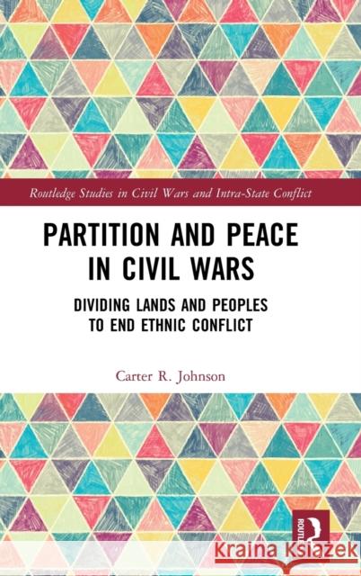 Partition and Peace in Civil Wars: Dividing Lands and Peoples to End Ethnic Conflict Carter R. Johnson 9780367673789 Routledge - książka