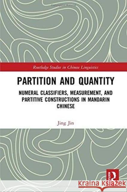 Partition and Quantity: Numeral Classifiers, Measurement, and Partitive Constructions in Mandarin Chinese Jing Jin 9781138182523 Routledge - książka