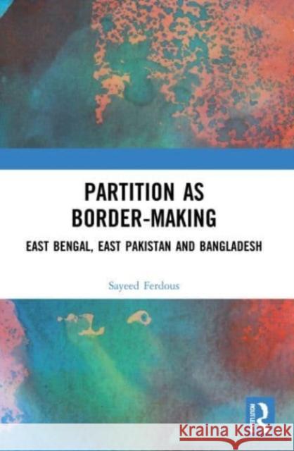 Partition as Border-Making Sayeed (Jahangirnagar University, Dhaka, Bangladesh) Ferdous 9781032110813 Taylor & Francis Ltd - książka