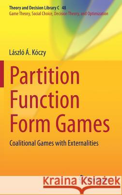 Partition Function Form Games: Coalitional Games with Externalities Kóczy, László Á. 9783319698403 Springer - książka