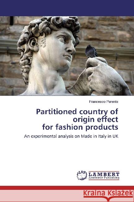 Partitioned country of origin effect for fashion products : An experimental analysis on Made in Italy in UK Parente, Francesco 9783330012660 LAP Lambert Academic Publishing - książka