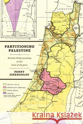 Partitioning Palestine: British Policymaking at the End of Empire Penny Sinanoglou 9780226665788 University of Chicago Press - książka