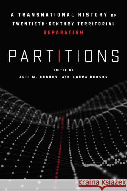 Partitions: A Transnational History of Twentieth-Century Territorial Separatism Arie Dubnov Laura Robson 9781503606982 Stanford University Press - książka