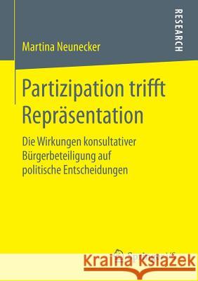 Partizipation Trifft Repräsentation: Die Wirkungen Konsultativer Bürgerbeteiligung Auf Politische Entscheidungen Neunecker, Martina 9783658130701 Springer vs - książka